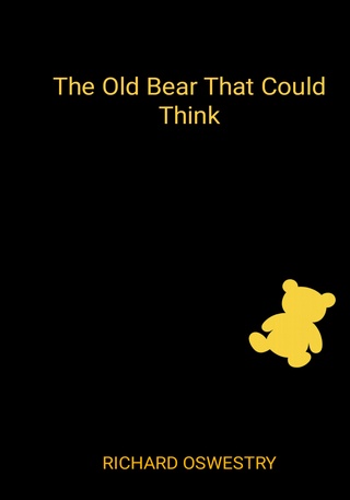 The Old Bear That Could Think by Richard Oswestry